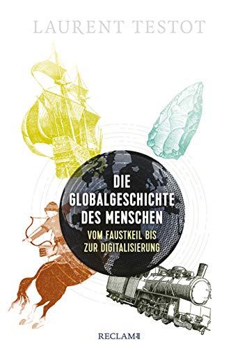 Die Globalgeschichte des Menschen: Vom Faustkeil bis zur Digitalisierung