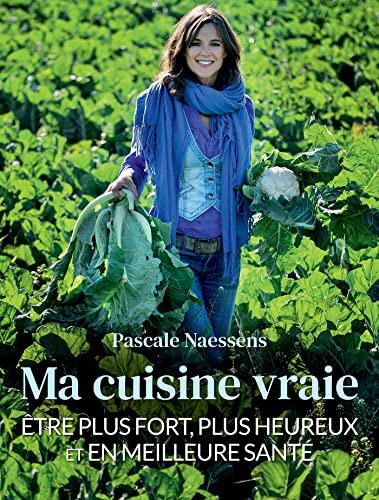 Ma cuisine vraie : être plus fort, plus heureux et en meilleure santé