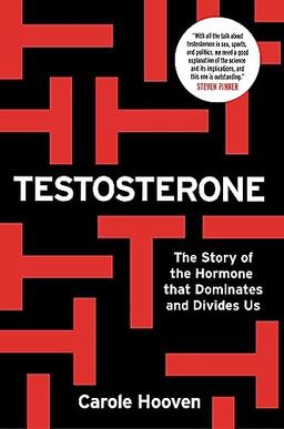 Testosterone: The Story of the Hormone that Dominates and Divides Us