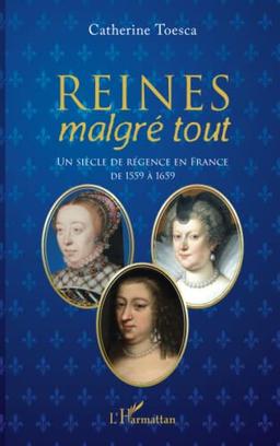 Reines malgré tout : un siècle de régence en France, de 1559 à 1659