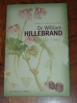 Hawaii's Pioneer Botanist: Dr. William Hillebrand, His Life & Letters