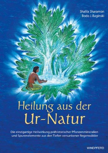 Heilung aus der Ur-Natur: Tiefgreifende und umfassende Gesundung durch pflanzliche Mikromineralien und Spurenelemente aus den Tiefen versunkener Regenwälder