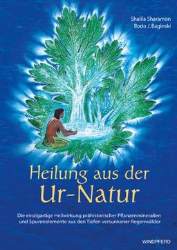 Heilung aus der Ur-Natur: Tiefgreifende und umfassende Gesundung durch pflanzliche Mikromineralien und Spurenelemente aus den Tiefen versunkener Regenwälder