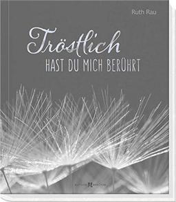 Tröstlich hast du mich berührt: Worte der Zuversicht