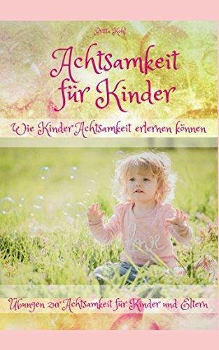 Achtsamkeit für Kinder: Wie Kinder Achtsamkeit erlernen können - Übungen zur Achtsamkeit für Kinder und Eltern