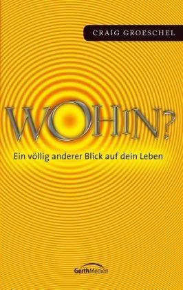 Wohin?: Ein völlig anderer Blick auf dein Leben