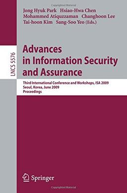 Advances in Information Security and Assurance: Third International Conference and Workshops, ISA 2009, Seoul, Korea, June 25-27, 2009. Proceedings (Lecture Notes in Computer Science)