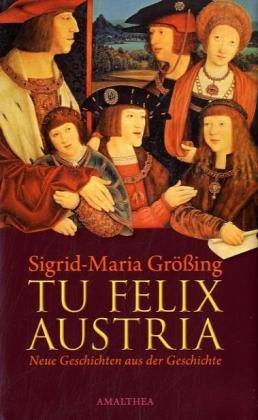 Tu Felix Austria: Neue Geschichte aus der Geschichte