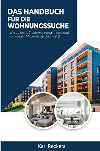 DAS HANDBUCH FÜR DIE WOHNUNGSSUCHE: Wie du deine Traumwohnung findest und dich gegen Mitbewerber durchsetzt