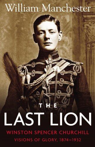 Last Lion, The: Volume 1: Winston Churchill Visions of Glory 1874 - 1932