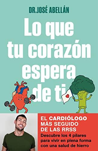 Lo que tu corazón espera de ti: Descubre los 4 pilares para vivir en plena forma con una salud de hierro (Bienestar, salud y vida sana)