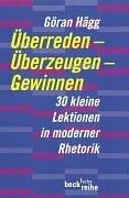 Überreden, Überzeugen, Gewinnen: 30 kleine Lektionen in moderner Rhetorik