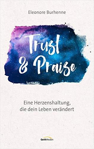 Trust & Praise: Eine Herzenshaltung, die dein Leben verändert