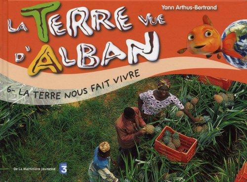 La Terre vue d'Alban. Vol. 6. La Terre nous fait vivre