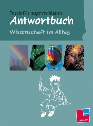 Tessloffs superschlaues Antwortbuch. Wissenschaft im Alltag