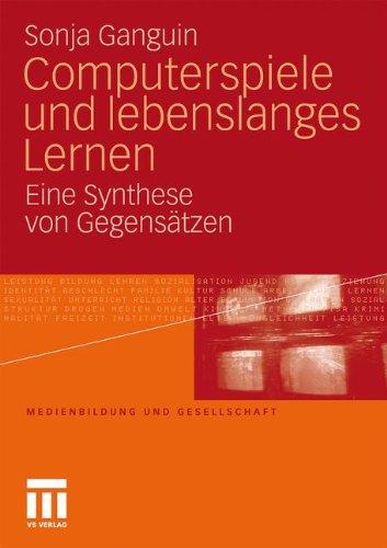 Computerspiele und lebenslanges Lernen: Eine Synthese von Gegensätzen (Medienbildung und Gesellschaft)