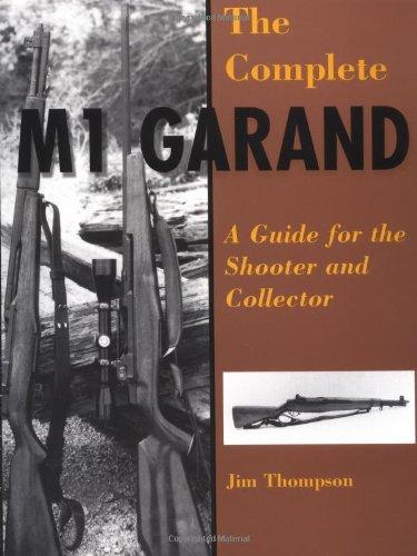 The Complete M1 Garand: A Guide for the Shooter and Collector