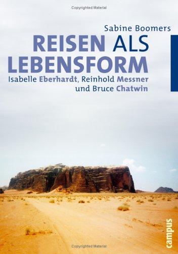 Reisen als Lebensform: Isabelle Eberhardt, Reinhold Messner und Bruce Chatwin