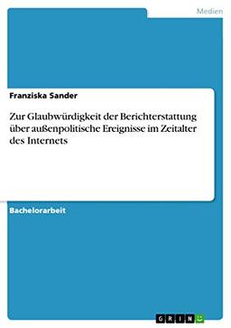 Zur Glaubwürdigkeit der Berichterstattung über außenpolitische Ereignisse im Zeitalter des Internets