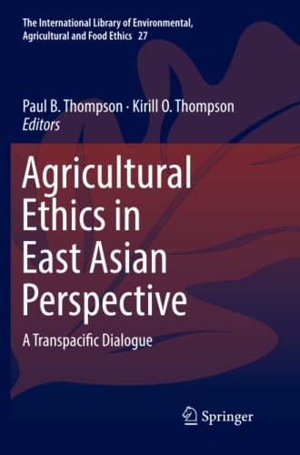 Agricultural Ethics in East Asian Perspective: A Transpacific Dialogue (The International Library of Environmental, Agricultural and Food Ethics, Band 27)