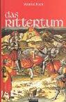 Das Rittertum: Buch über die Ursprünge, Historie, Zeremonien und Mythologie der ritterlichen Kultur