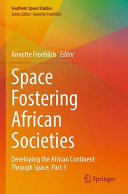 Space Fostering African Societies: Developing the African Continent Through Space, Part 3 (Southern Space Studies)