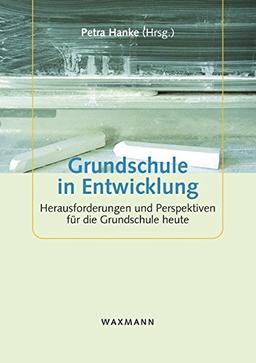 Grundschule in Entwicklung: Herausforderungen und Perspektiven für die Grundschule heute