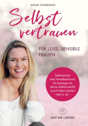 Selbstvertrauen für leise, sensible Frauen: Selbstsicher statt fremdbestimmt - So besiegst du deine Selbstzweifel und findest starken Halt in dir | Selbsthilfebuch für Frauen