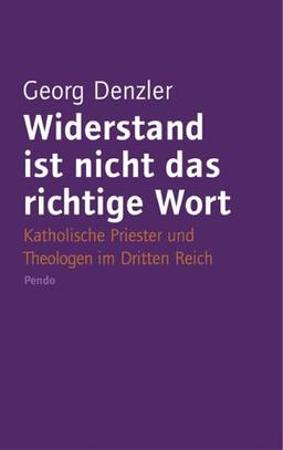 Widerstand ist nicht das richtige Wort: Katholische Priester und Theologen im Dritten Reich