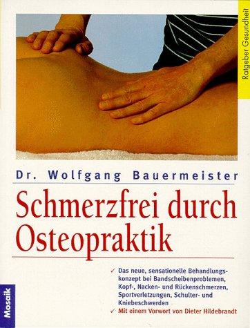 Schmerzfrei durch Osteopraktik. Das neue, sensationelle Behandlungsprogramm