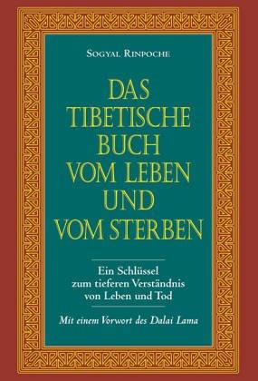 Das tibetische Buch vom Leben und vom Sterben: Ein Schlüssel zum tieferen Verständnis von Leben und Tod