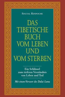 Das tibetische Buch vom Leben und vom Sterben: Ein Schlüssel zum tieferen Verständnis von Leben und Tod