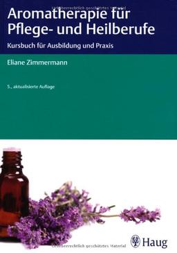 Aromatherapie für Pflege- und Heilberufe: Kursbuch für Ausbildung und Praxis