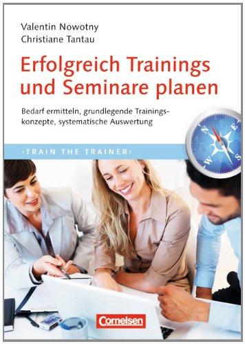 Trainerkompetenz: Erfolgreich Trainings und Seminare planen: Bedarf ermitteln, grundlegende Trainingskonzepte, systematische Auswertung