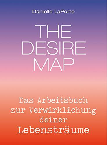 The Desire Map - Das Arbeitsbuch zur Verwirklichung Ihrer Lebensträume