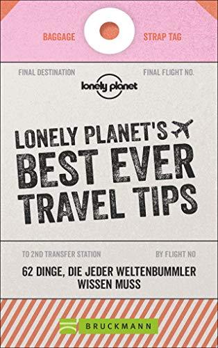 Best Ever Travel Tips: 62 Dinge, die jeder Weltenbummler wissen muss von den Lonely-Planet-Reiseprofis. Reisetipps um günstig und sicher in den Urlaub zu fahren – der Reiseführer zur Urlaubsplanung