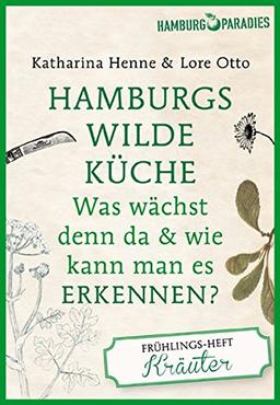 Hamburgs wilde Küche: Was wächst denn da & wie kann man es erkennen? Das Frühlingsheft. Erkennungsheft, 64 Seiten, geheftet, vierfarbig mit vielen ... Lieferung nicht foliert. (Hamburgparadies)