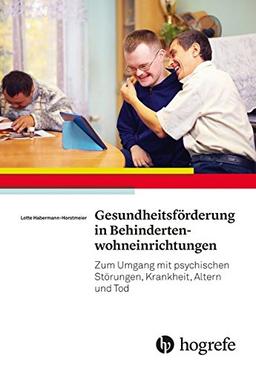 Gesundheitsförderung in Behindertenwohneinrichtungen: Zum Umgang mit psychischen Störungen, Krankheit, Altern und Tod