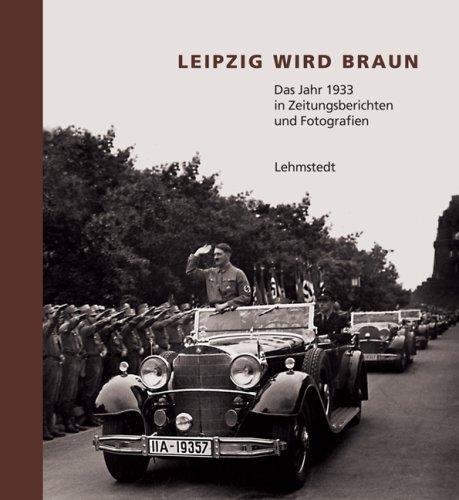 Leipzig wird braun: Das Jahr 1933 in Zeitungsberichten und Fotografien