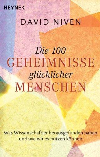 Die 100 Geheimnisse glücklicher Menschen: Was Wissenschaftler herausgefunden haben und wie wir es nutzen können