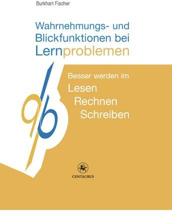 Wahrnehmungs- und Blickfunktionen bei Lernproblemen: Besser werden im Lesen - Rechnen - Schreiben