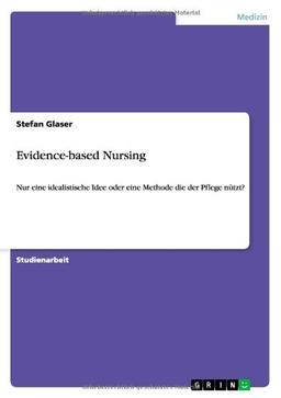 Evidence-based Nursing: Nur eine idealistische Idee oder eine Methode die der Pflege nützt?