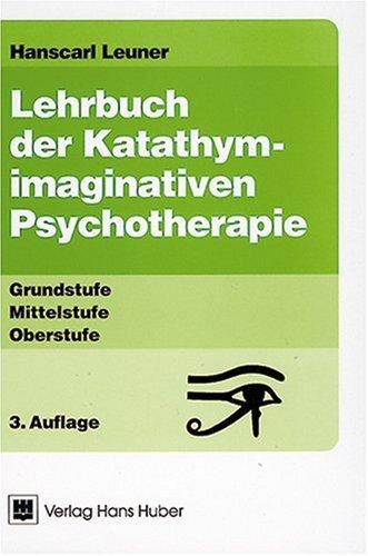 Lehrbuch der Katathym-imaginativen Psychotherapie. Grundstufe - Mittelstufe - Oberstufe