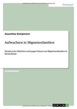 Aufwachsen in Migrantenfamilien: Situation der Mädchen und jungen Frauen aus Migrationsfamilien in Deutschland