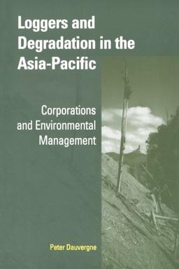 Loggers and Degradation in the Asia-Pacific: Corporations And Environmental Management (Cambridge Asia-Pacific Studies)