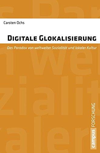 Digitale Glokalisierung: Das Paradox von weltweiter Sozialität und lokaler Kultur (Campus Forschung)