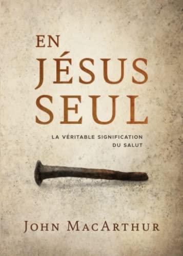 En Jésus seul: La véritable signification du salut