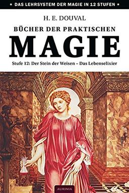 Bücher der praktischen Magie: Stufe 12: Der Stein der Weisen - Das Lebenselixier: Stufe 12: Konzentration als magische Kraft