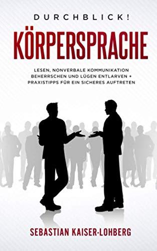 Durchblick!: Körpersprache lesen, nonverbale Kommunikation beherrschen und Lügen entlarven + Praxistipps für ein sicheres Auftreten