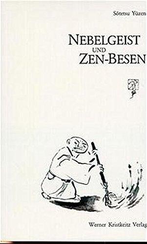 Nebelgeist und Zen-Besen: Meister, Schüler und Haiku - Zen-Praxis für den Alltag